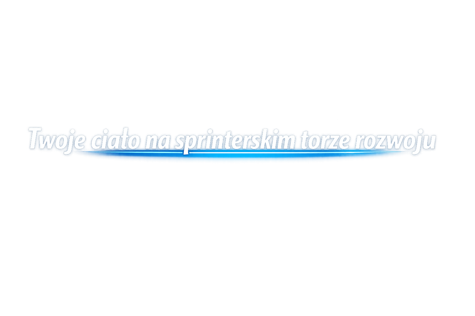 Twoje ciało na sprinterskim torze rozwoju